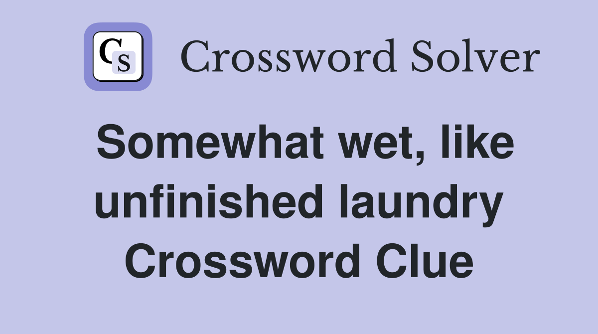 Somewhat wet, like unfinished laundry Crossword Clue