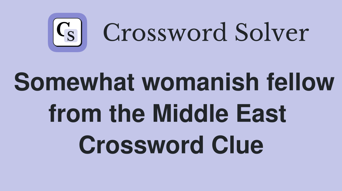 Somewhat womanish fellow from the Middle East  Crossword Clue