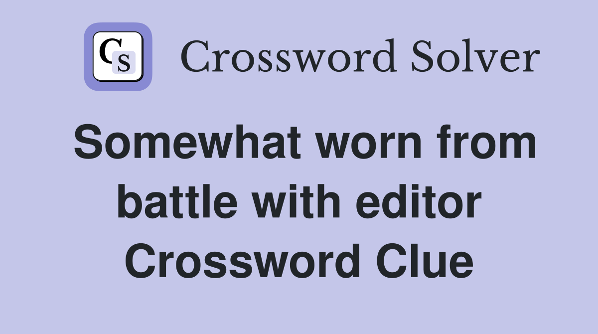 Somewhat worn from battle with editor Crossword Clue