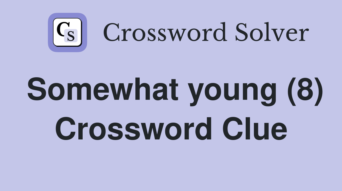 Somewhat young (8) Crossword Clue