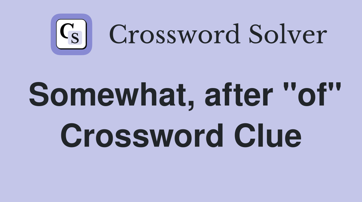 Somewhat, after "of" Crossword Clue