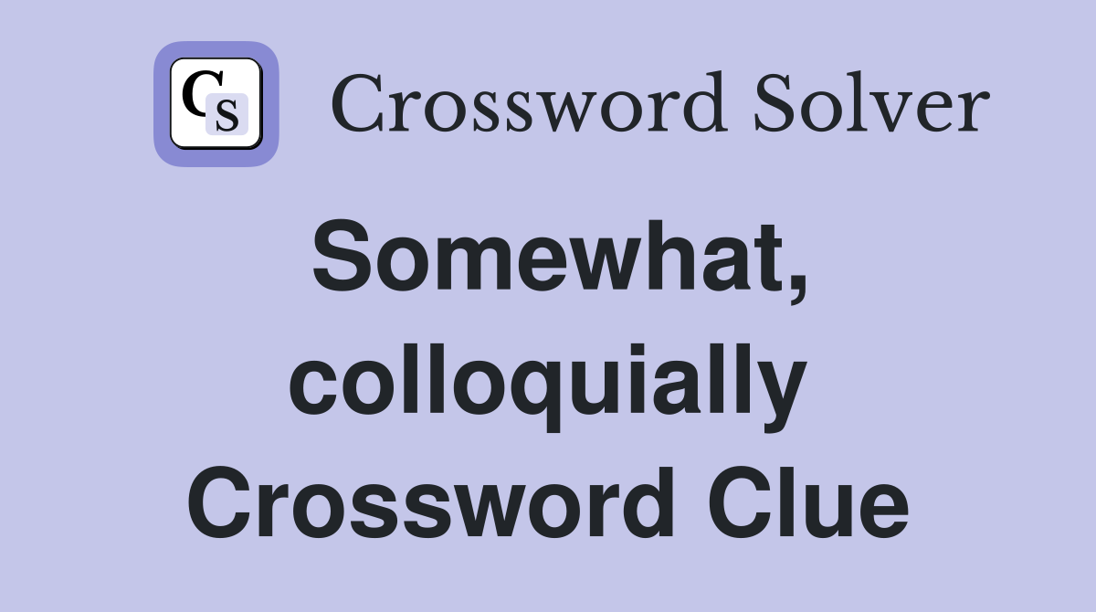 Somewhat, colloquially Crossword Clue