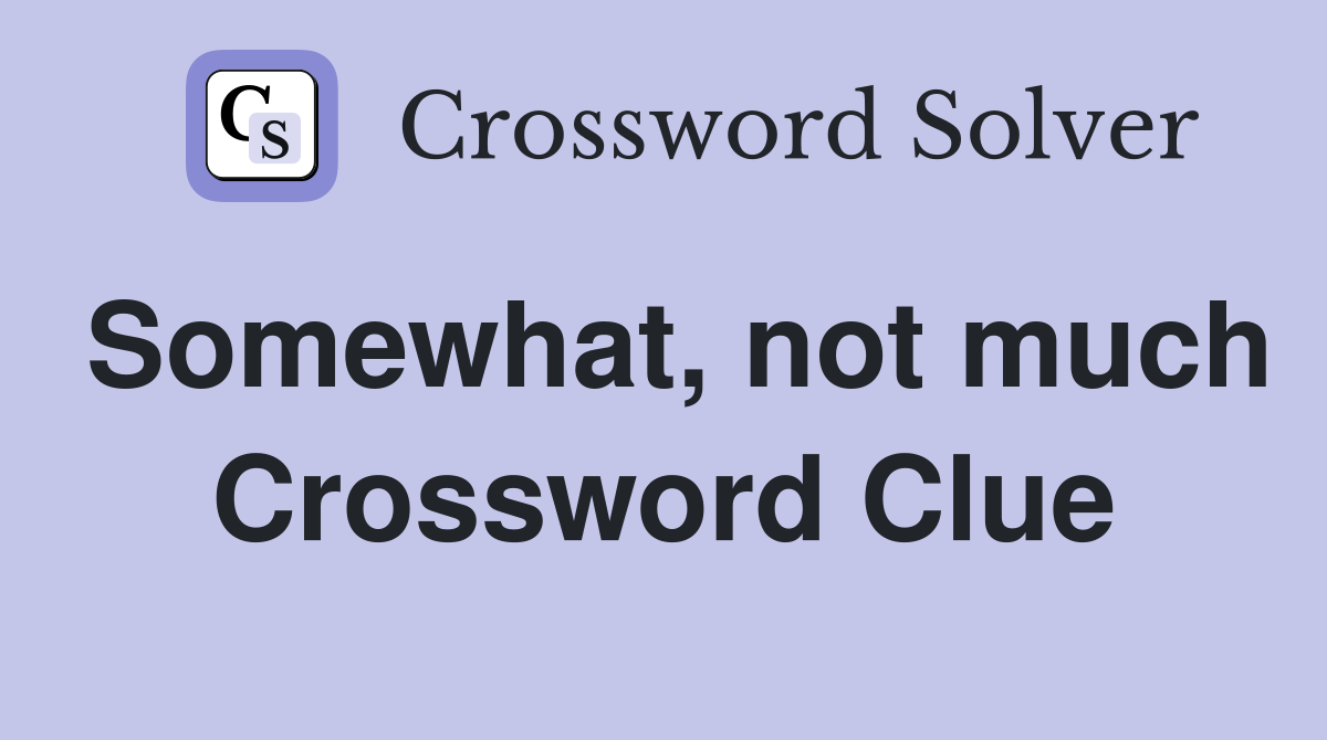 Somewhat, not much Crossword Clue