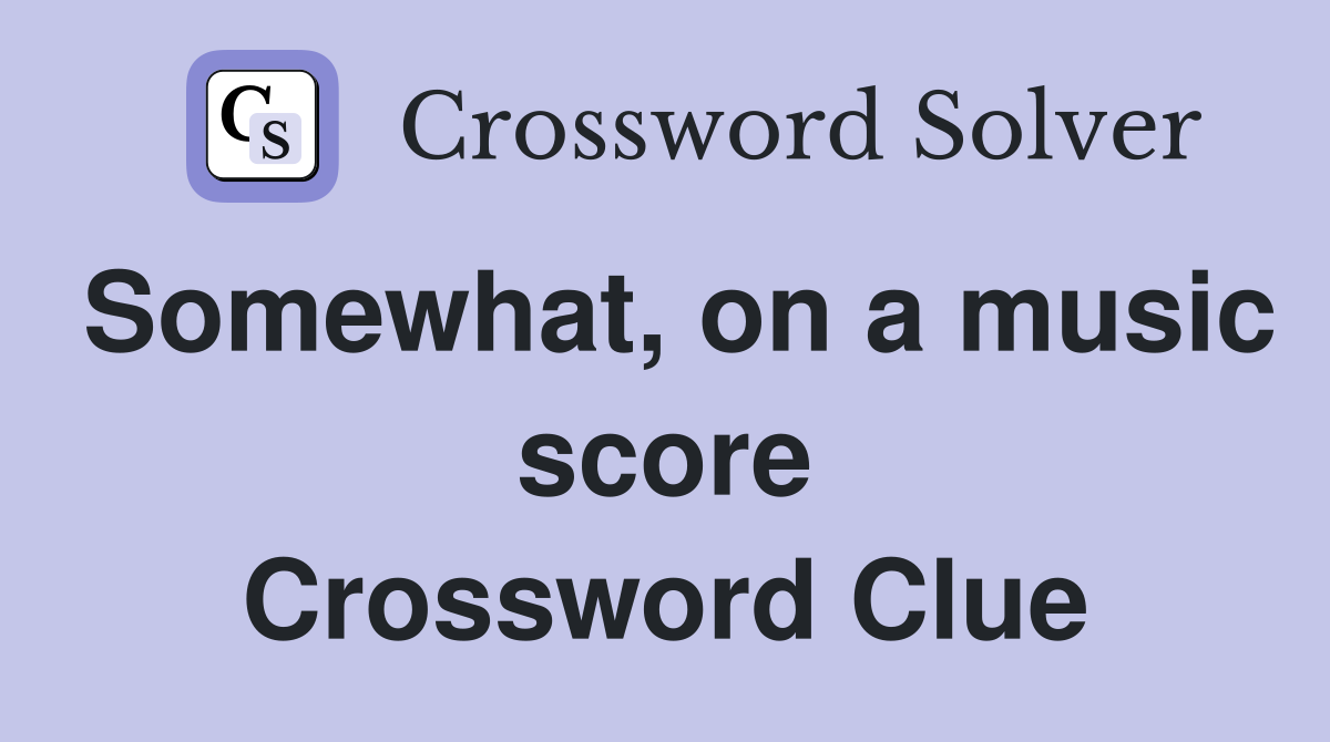 Somewhat, on a music score Crossword Clue