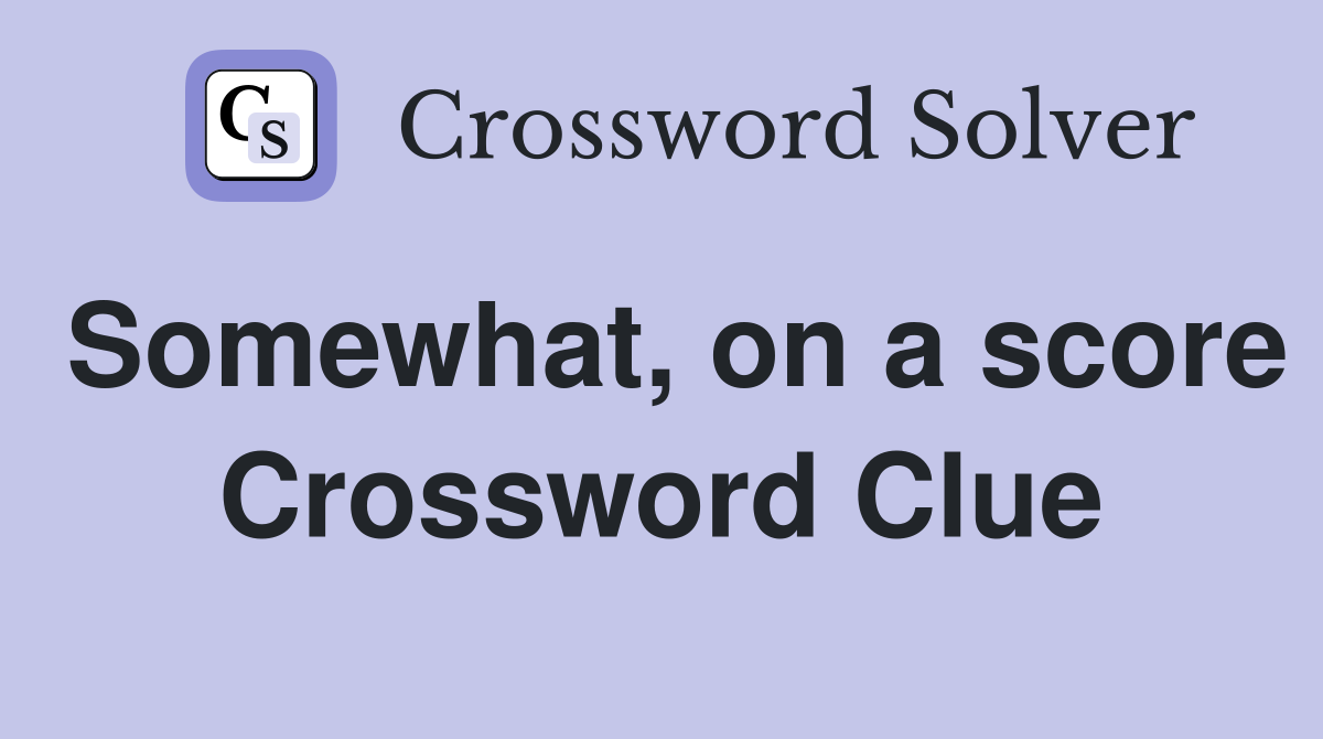 Somewhat, on a score Crossword Clue