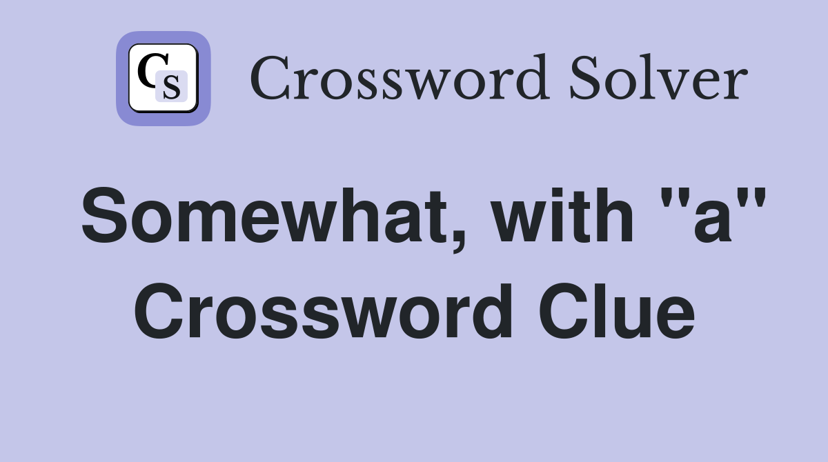 Somewhat, with "a" Crossword Clue