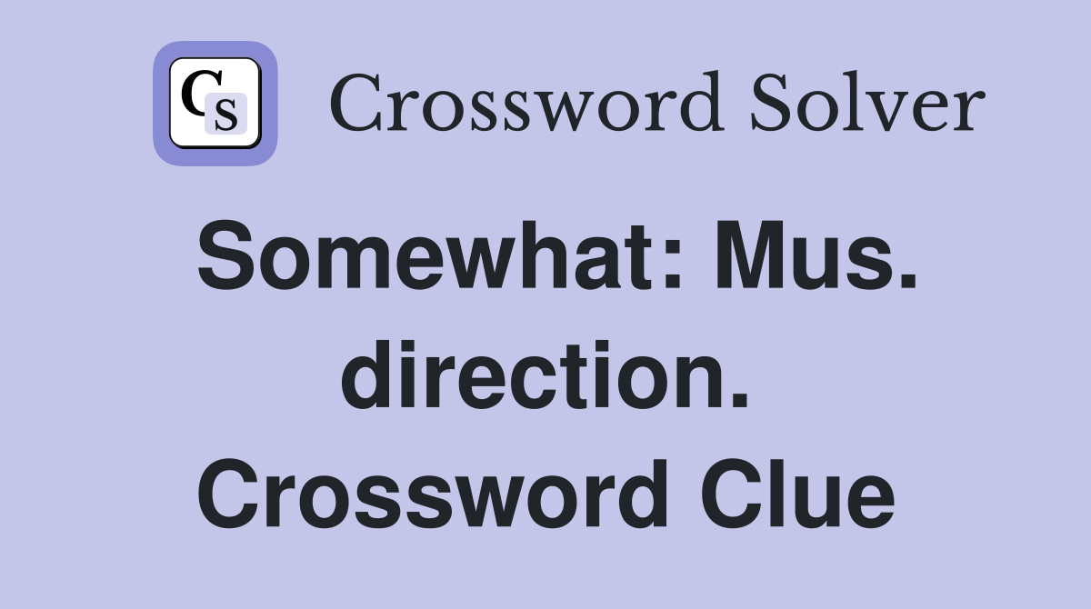 Somewhat: Mus. direction. Crossword Clue