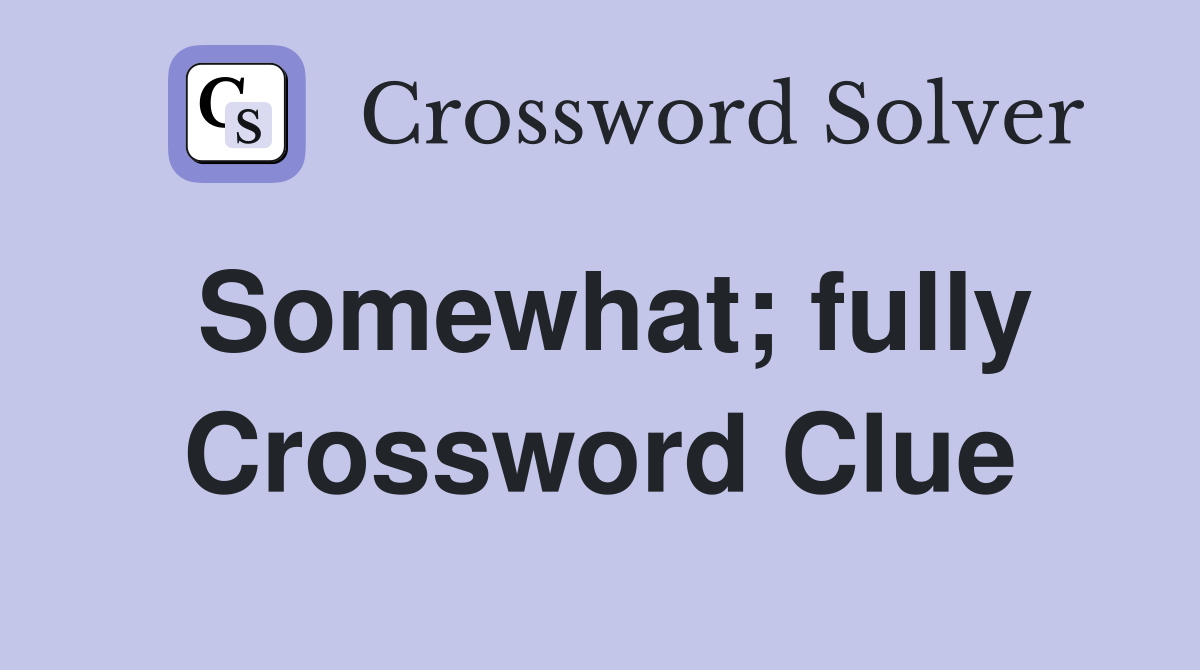 Somewhat; fully Crossword Clue