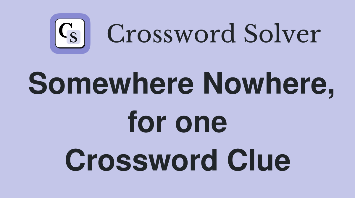 Somewhere Nowhere, for one Crossword Clue