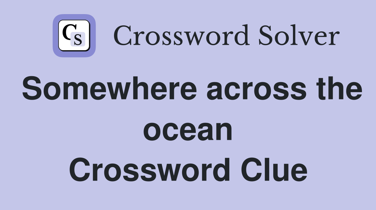 Somewhere across the ocean Crossword Clue