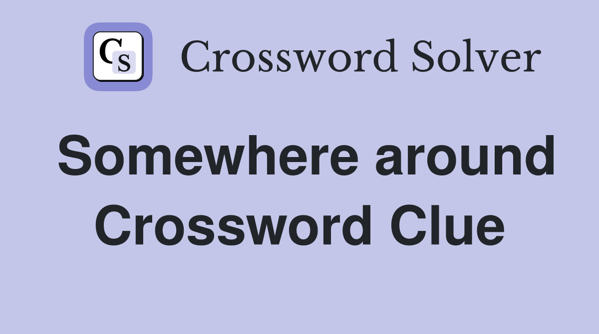 Somewhere around Crossword Clue