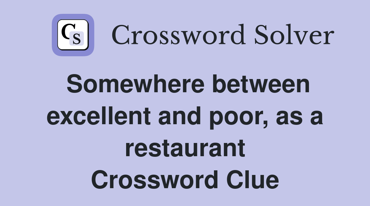 Somewhere between excellent and poor, as a restaurant Crossword Clue