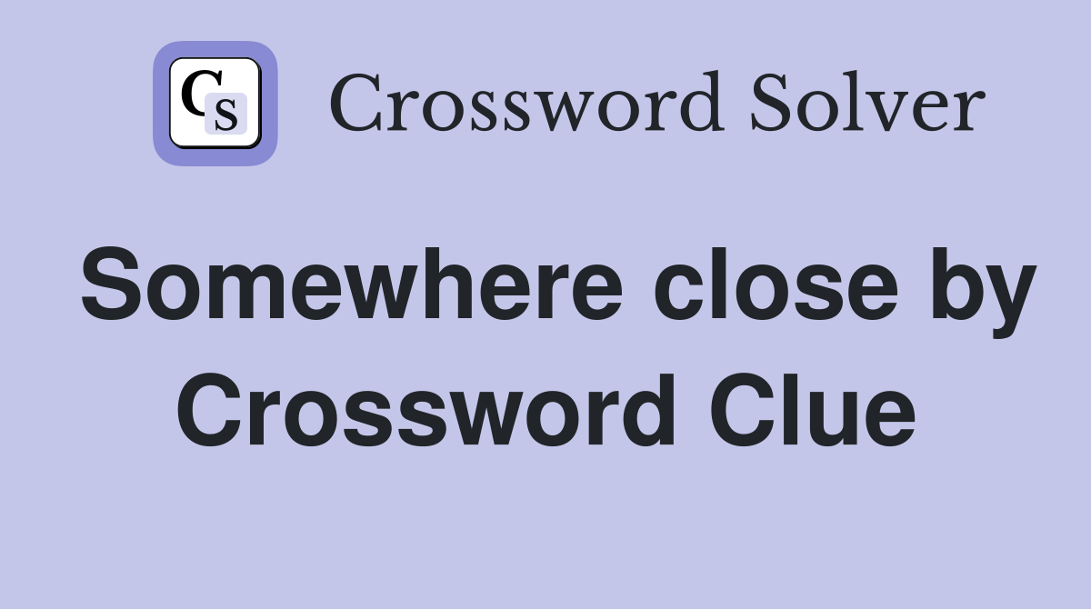 Somewhere close by Crossword Clue