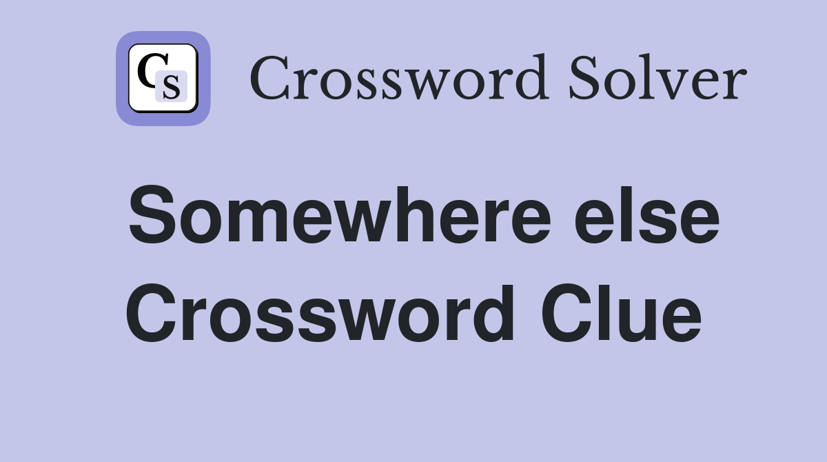 Somewhere else Crossword Clue