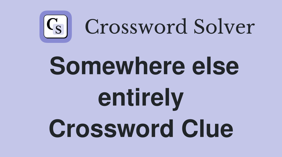 Somewhere else entirely Crossword Clue