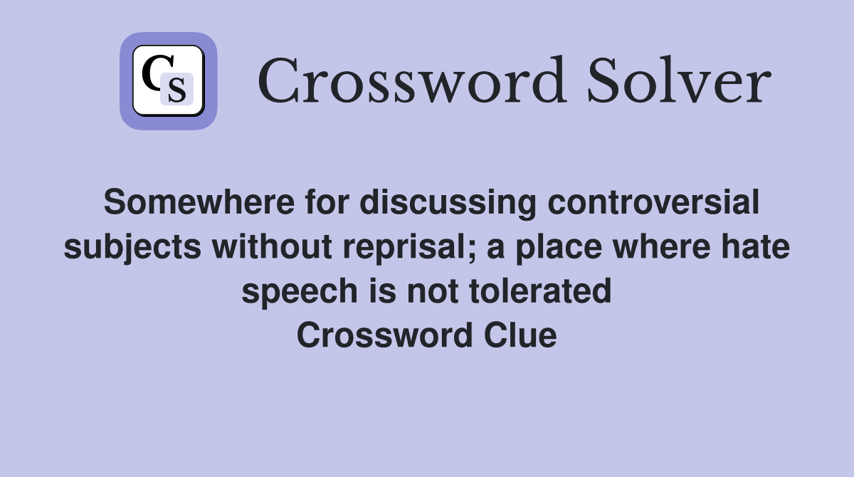 Somewhere for discussing controversial subjects without reprisal; a place where hate speech is not tolerated Crossword Clue