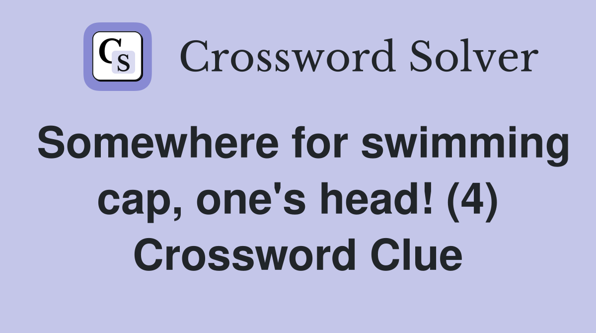 Somewhere for swimming cap, one's head! (4) Crossword Clue