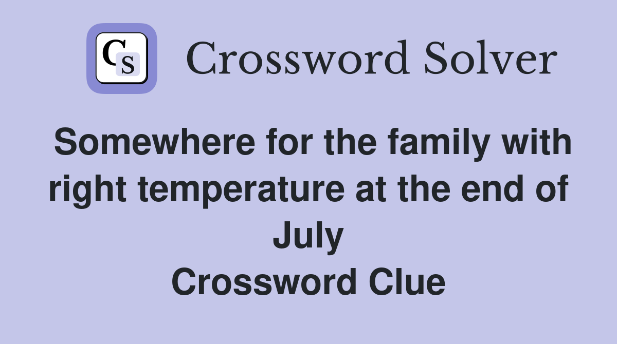 Somewhere for the family with right temperature at the end of July Crossword Clue