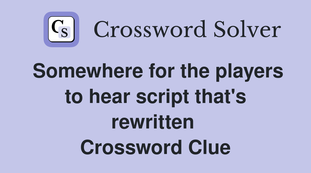 Somewhere for the players to hear script that's rewritten  Crossword Clue