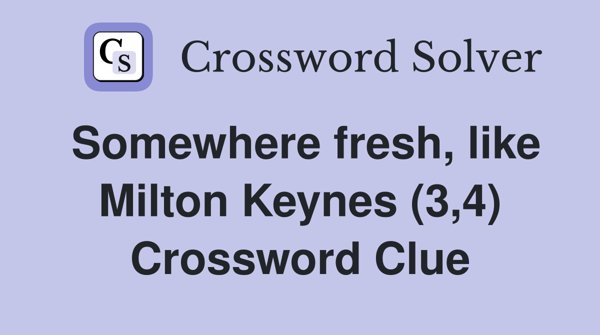Somewhere fresh, like Milton Keynes (3,4) Crossword Clue