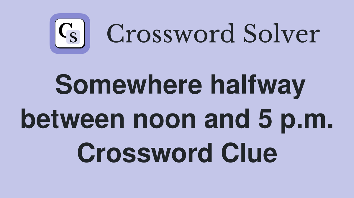 Somewhere halfway between noon and 5 p.m. Crossword Clue