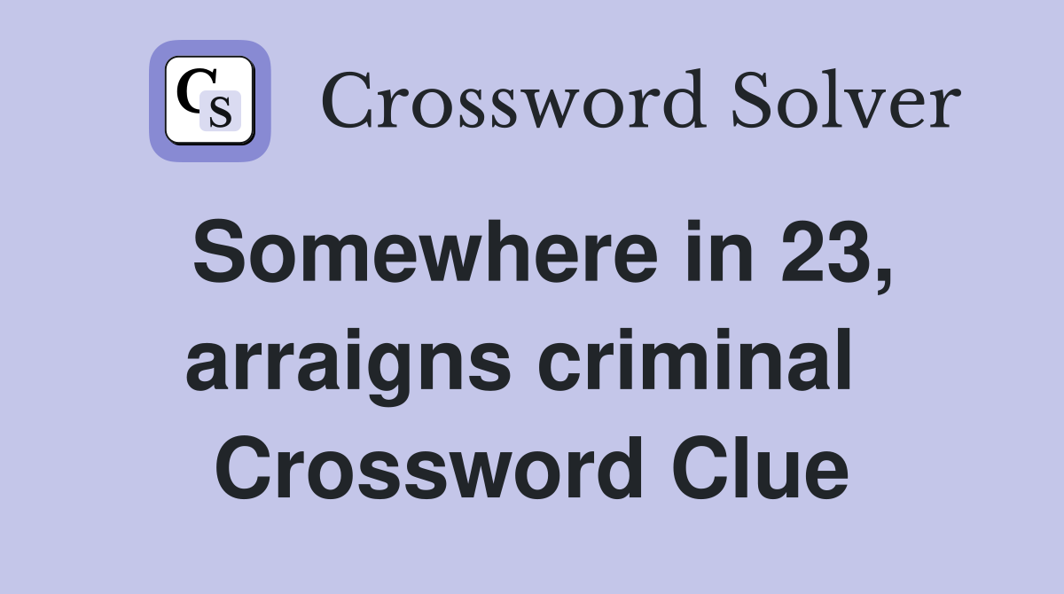 Somewhere in 23, arraigns criminal  Crossword Clue