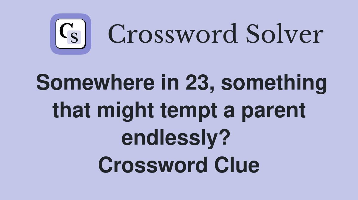 Somewhere in 23, something that might tempt a parent endlessly?  Crossword Clue
