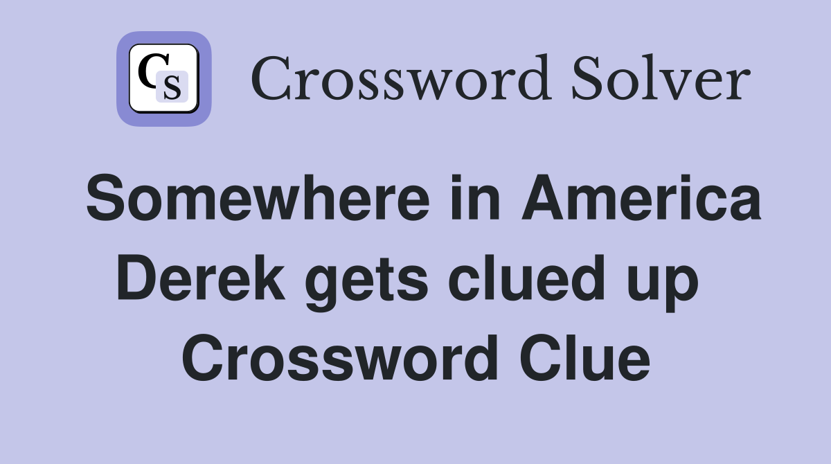 Somewhere in America Derek gets clued up  Crossword Clue