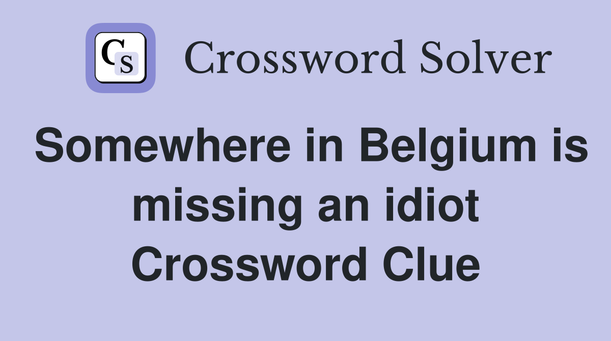 Somewhere in Belgium is missing an idiot Crossword Clue