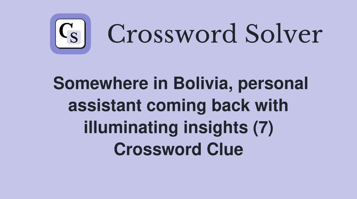 Somewhere in Bolivia, personal assistant coming back with illuminating insights (7) Crossword Clue
