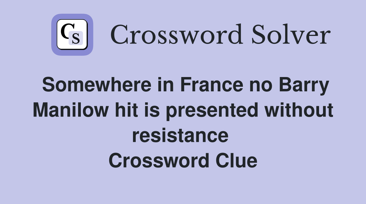 Somewhere in France no Barry Manilow hit is presented without resistance  Crossword Clue