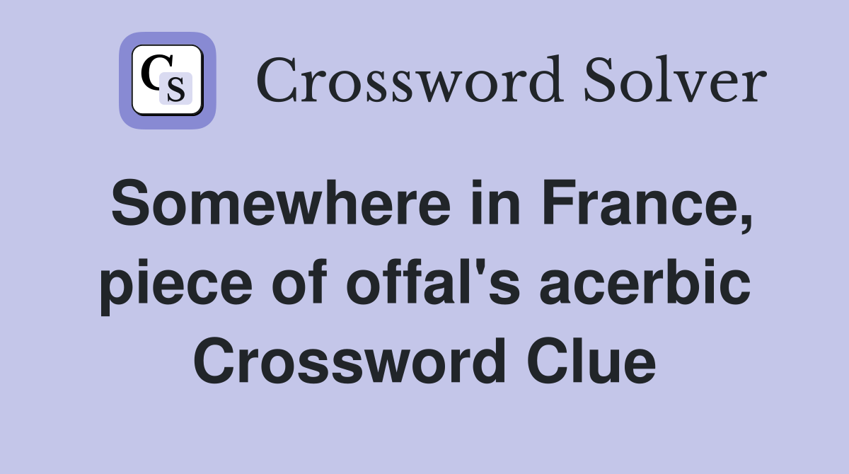 Somewhere in France, piece of offal's acerbic Crossword Clue