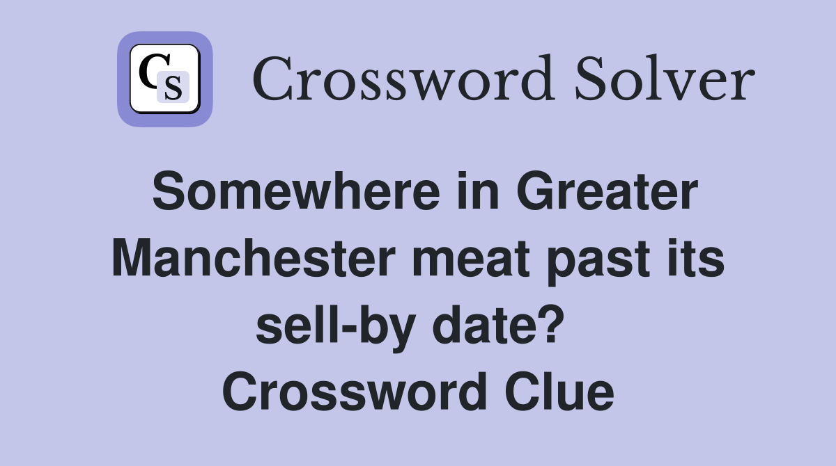 Somewhere in Greater Manchester meat past its sell-by date?  Crossword Clue