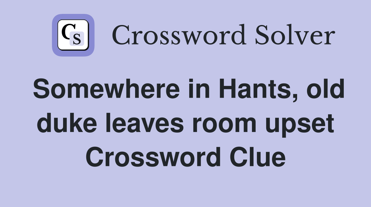 Somewhere in Hants, old duke leaves room upset Crossword Clue