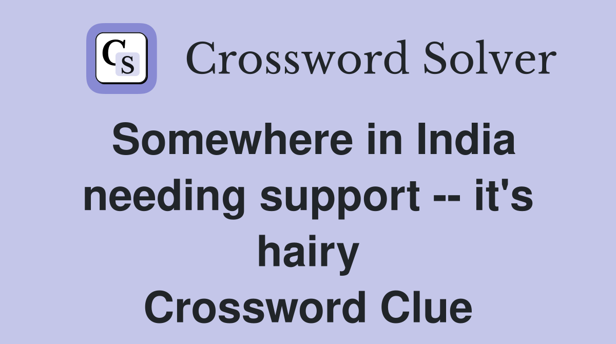 Somewhere in India needing support -- it's hairy Crossword Clue