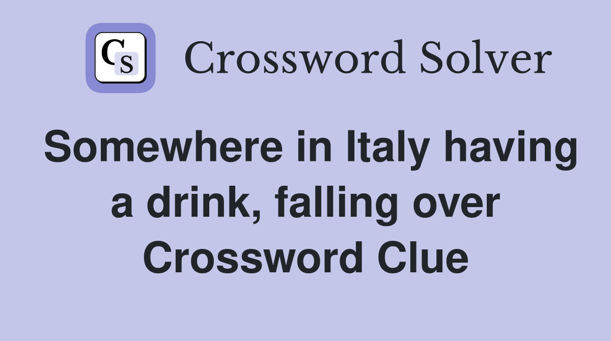 Somewhere in Italy having a drink, falling over Crossword Clue