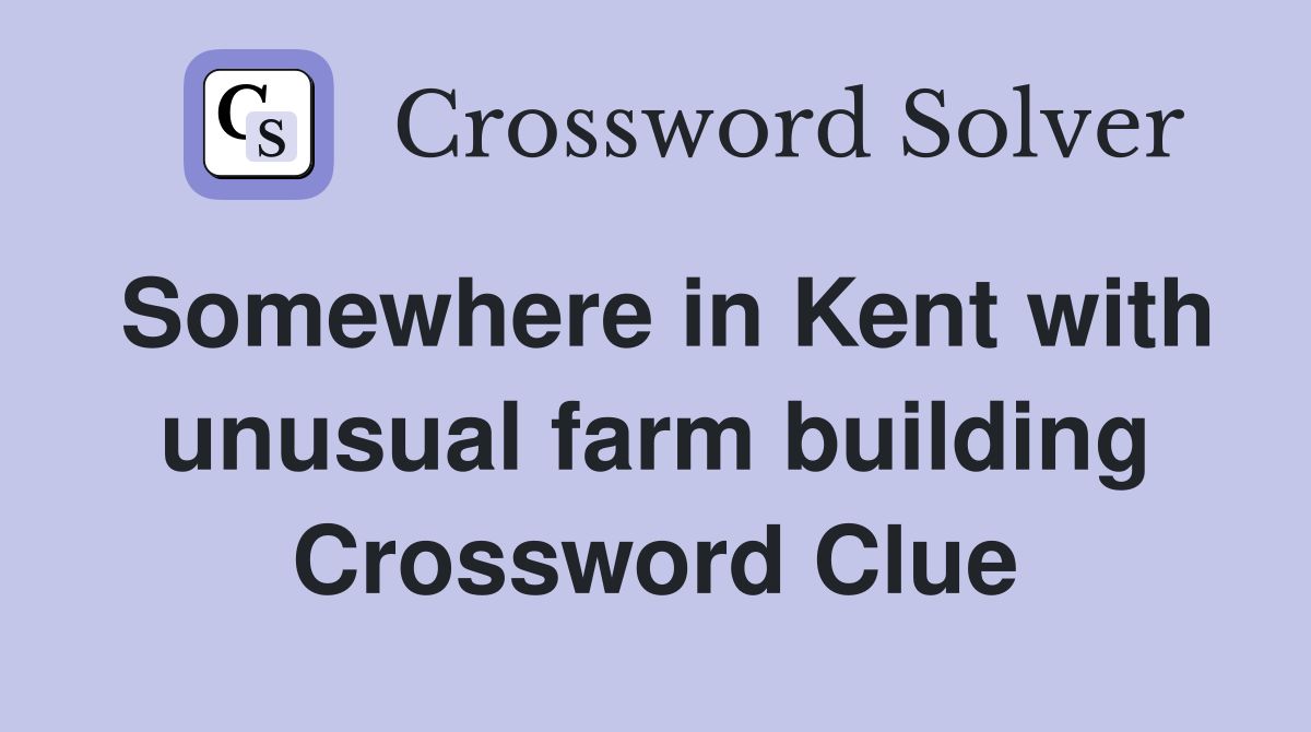 Somewhere in Kent with unusual farm building Crossword Clue