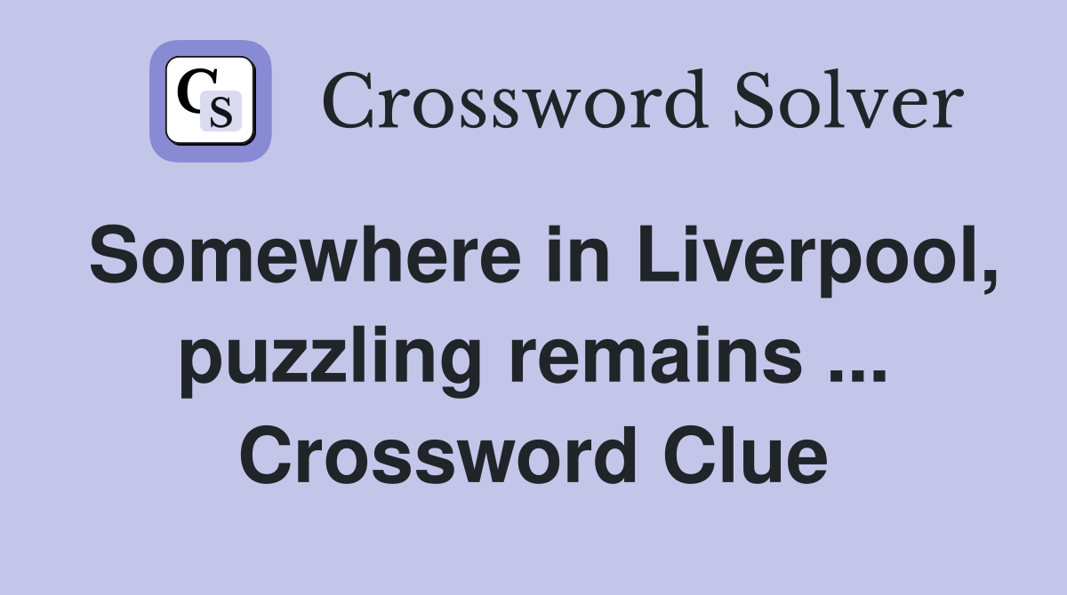 Somewhere in Liverpool, puzzling remains ... Crossword Clue