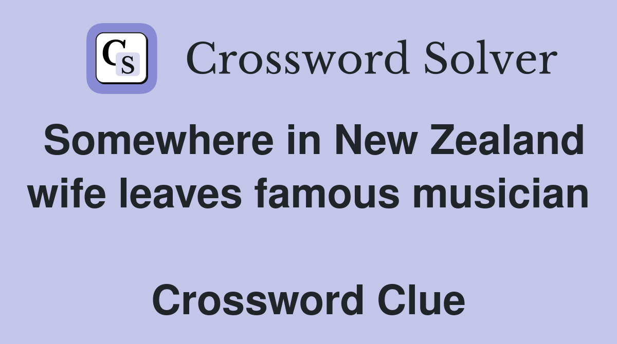 Somewhere in New Zealand wife leaves famous musician  Crossword Clue