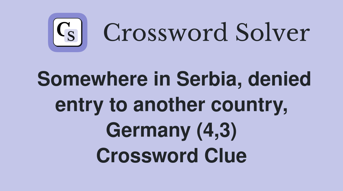 Somewhere in Serbia, denied entry to another country, Germany (4,3) Crossword Clue
