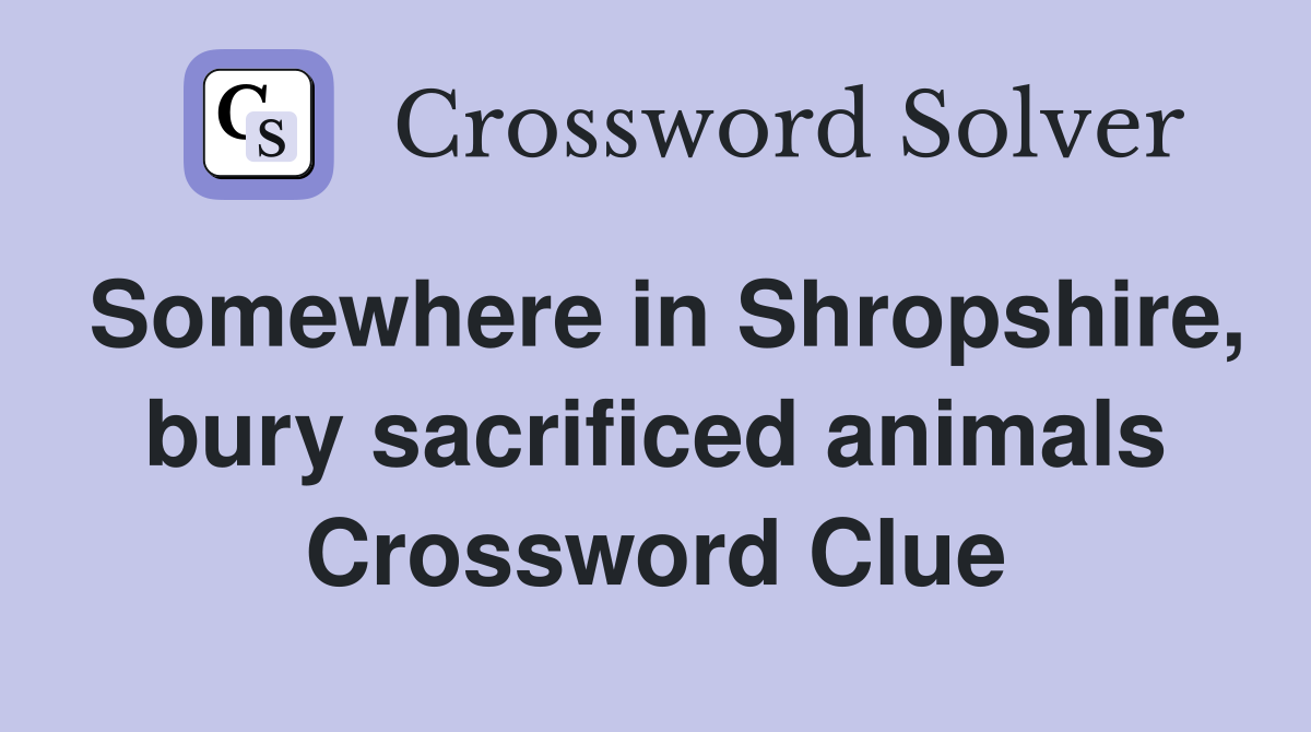 Somewhere in Shropshire, bury sacrificed animals Crossword Clue