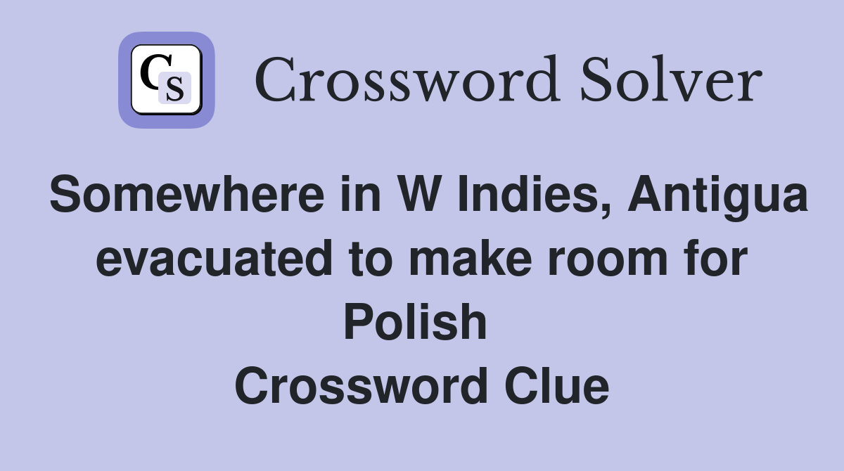 Somewhere in W Indies, Antigua evacuated to make room for Polish  Crossword Clue