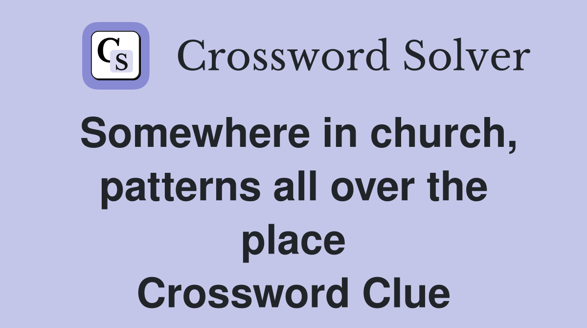 Somewhere in church, patterns all over the place Crossword Clue