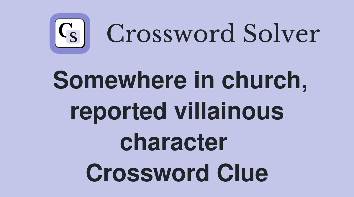 Somewhere in church, reported villainous character  Crossword Clue
