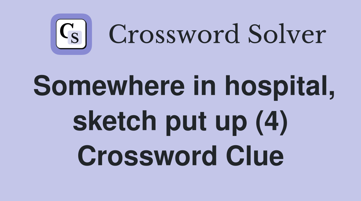Somewhere in hospital, sketch put up (4) Crossword Clue