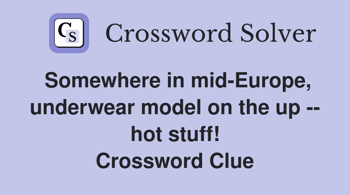 Somewhere in mid-Europe, underwear model on the up -- hot stuff! Crossword Clue