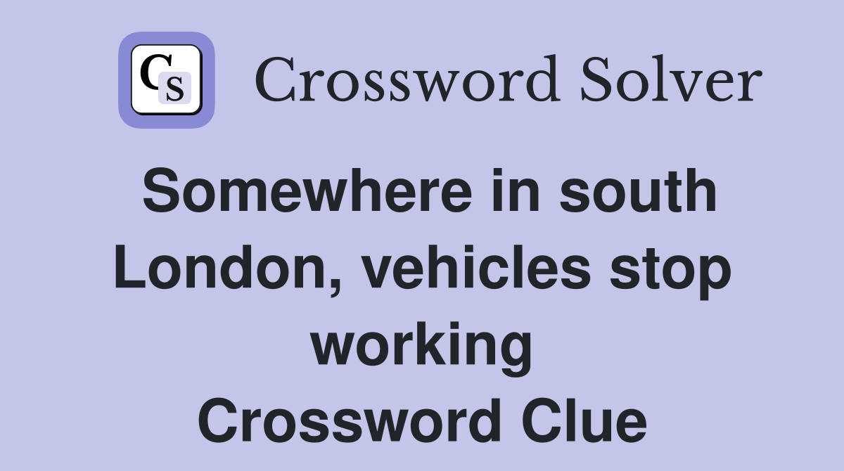Somewhere in south London, vehicles stop working Crossword Clue