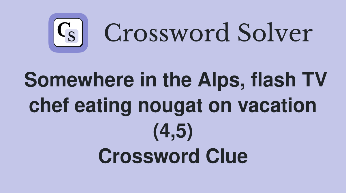 Somewhere in the Alps, flash TV chef eating nougat on vacation (4,5) Crossword Clue