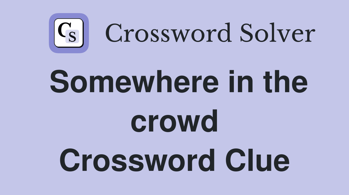Somewhere in the crowd Crossword Clue