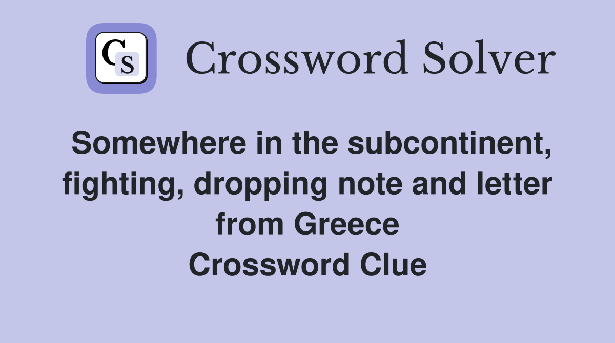 Somewhere in the subcontinent, fighting, dropping note and letter from Greece Crossword Clue